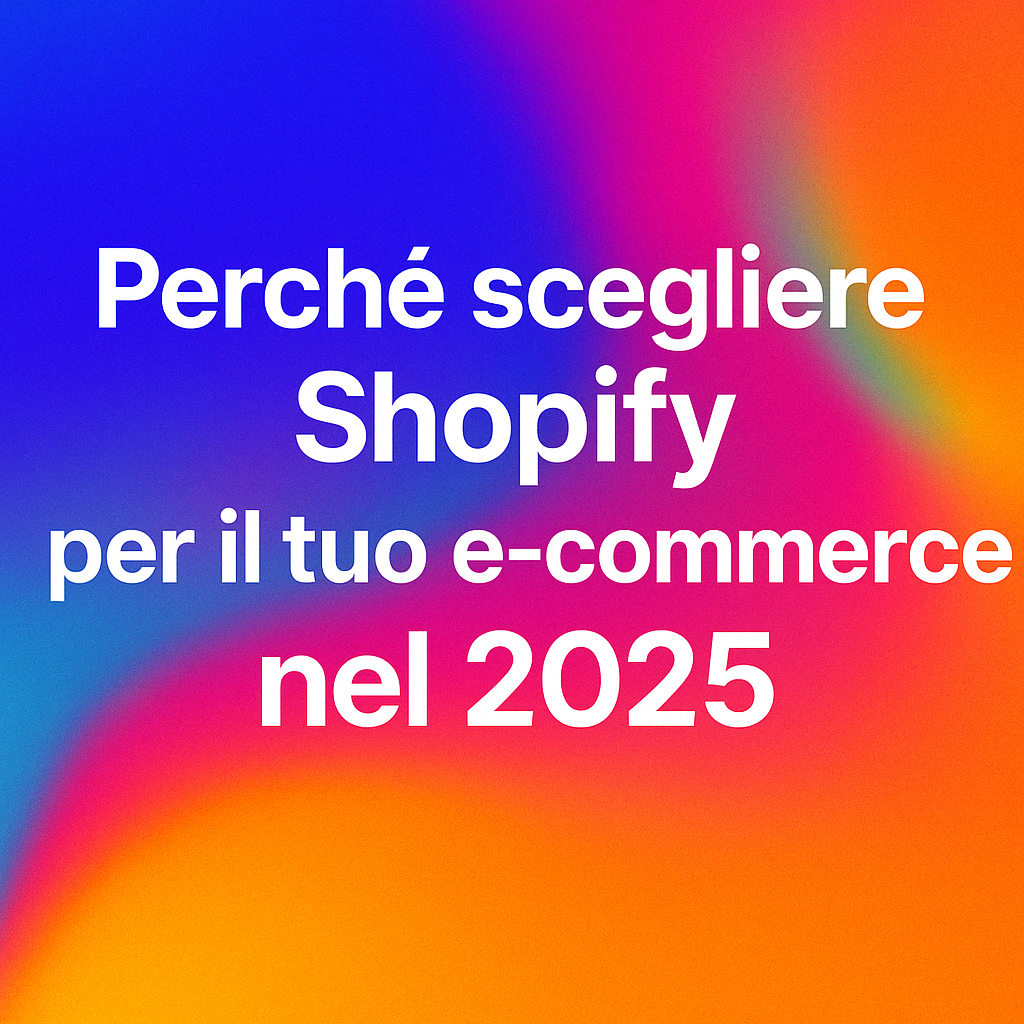 Perché scegliere Shopify per il tuo e-commerce nel 2025
